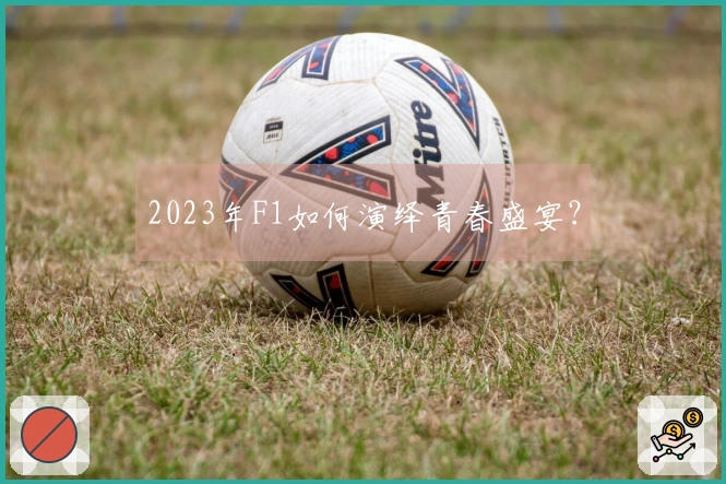 2023年F1如何演绎青春盛宴？