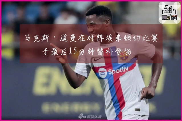 马克斯·道曼在对阵埃弗顿的比赛中于最后15分钟替补登场