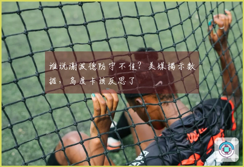 谁说谢泼德防守不佳？美媒揭示数据，乌度卡该反思了