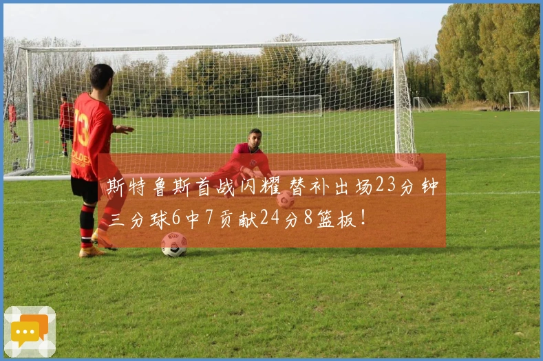 斯特鲁斯首战闪耀 替补出场23分钟三分球6中7贡献24分8篮板！